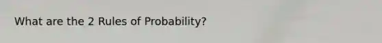 What are the 2 Rules of Probability?