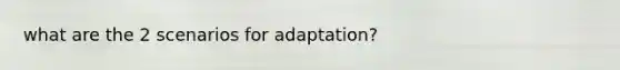 what are the 2 scenarios for adaptation?