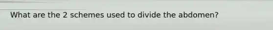 What are the 2 schemes used to divide the abdomen?