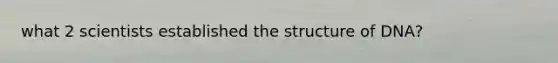 what 2 scientists established the structure of DNA?