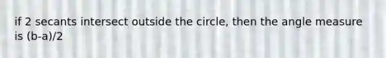 if 2 secants intersect outside the circle, then the <a href='https://www.questionai.com/knowledge/kN6klTODX9-angle-measure' class='anchor-knowledge'>angle measure</a> is (b-a)/2