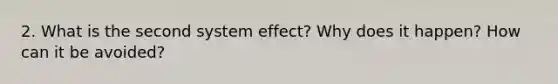 2. What is the second system effect? Why does it happen? How can it be avoided?