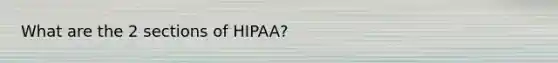 What are the 2 sections of HIPAA?