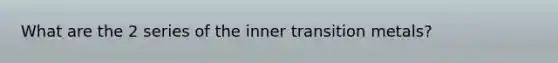 What are the 2 series of the inner transition metals?