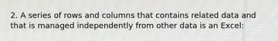 2. A series of rows and columns that contains related data and that is managed independently from other data is an Excel:
