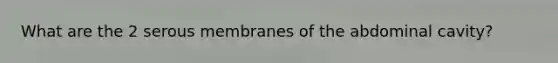 What are the 2 serous membranes of the abdominal cavity?