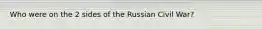 Who were on the 2 sides of the Russian Civil War?