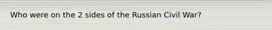 Who were on the 2 sides of the Russian Civil War?