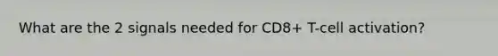 What are the 2 signals needed for CD8+ T-cell activation?