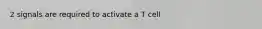 2 signals are required to activate a T cell