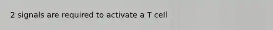 2 signals are required to activate a T cell