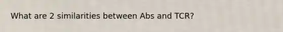 What are 2 similarities between Abs and TCR?