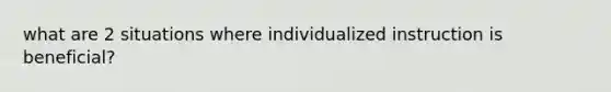 what are 2 situations where individualized instruction is beneficial?