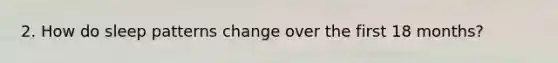 2. How do sleep patterns change over the first 18 months?