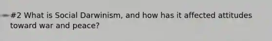 #2 What is Social Darwinism, and how has it affected attitudes toward war and peace?