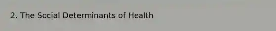 2. The Social Determinants of Health