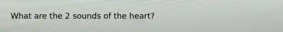 What are the 2 sounds of <a href='https://www.questionai.com/knowledge/kya8ocqc6o-the-heart' class='anchor-knowledge'>the heart</a>?