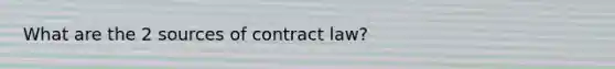 What are the 2 sources of contract law?