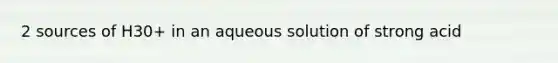 2 sources of H30+ in an aqueous solution of strong acid