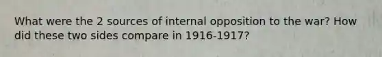 What were the 2 sources of internal opposition to the war? How did these two sides compare in 1916-1917?