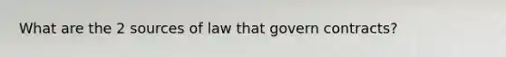 What are the 2 sources of law that govern contracts?