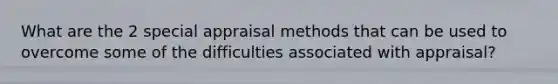 What are the 2 special appraisal methods that can be used to overcome some of the difficulties associated with appraisal?