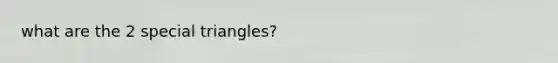 what are the 2 special triangles?