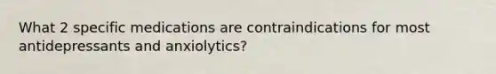 What 2 specific medications are contraindications for most antidepressants and anxiolytics?