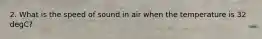 2. What is the speed of sound in air when the temperature is 32 degC?