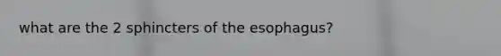 what are the 2 sphincters of the esophagus?