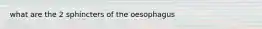 what are the 2 sphincters of the oesophagus