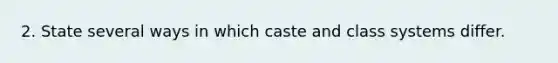 2. State several ways in which caste and class systems differ.