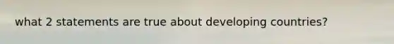 what 2 statements are true about developing countries?