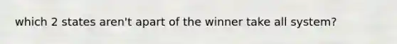 which 2 states aren't apart of the winner take all system?