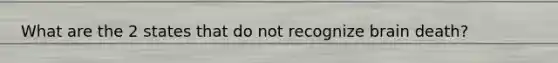 What are the 2 states that do not recognize brain death?