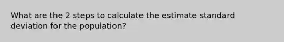 What are the 2 steps to calculate the estimate standard deviation for the population?