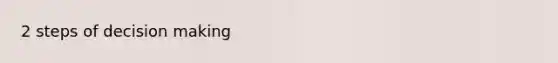 2 steps of <a href='https://www.questionai.com/knowledge/kuI1pP196d-decision-making' class='anchor-knowledge'>decision making</a>