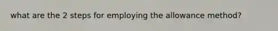 what are the 2 steps for employing the allowance method?