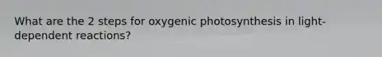 What are the 2 steps for oxygenic photosynthesis in light-dependent reactions?