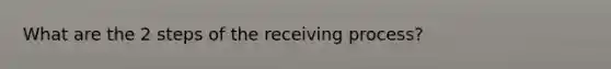 What are the 2 steps of the receiving process?