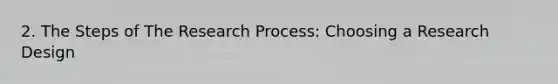 2. The Steps of The Research Process: Choosing a Research Design