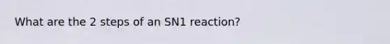 What are the 2 steps of an SN1 reaction?