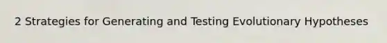 2 Strategies for Generating and Testing Evolutionary Hypotheses