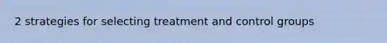 2 strategies for selecting treatment and control groups