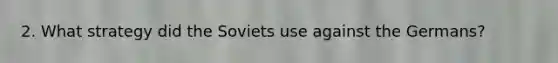 2. What strategy did the Soviets use against the Germans?