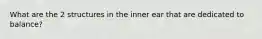 What are the 2 structures in the inner ear that are dedicated to balance?