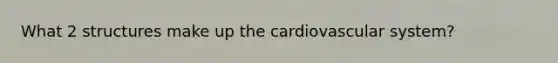 What 2 structures make up the cardiovascular system?