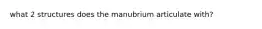 what 2 structures does the manubrium articulate with?