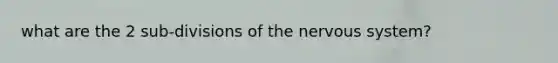 what are the 2 sub-divisions of the nervous system?