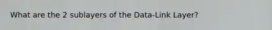 What are the 2 sublayers of the Data-Link Layer?